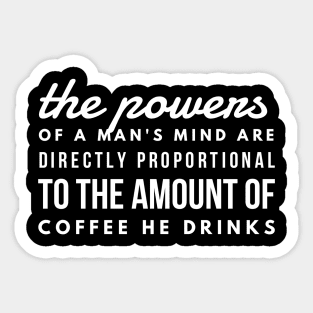 the powers of a man's mind are directly proportional to the amount of coffee he drinks Sticker